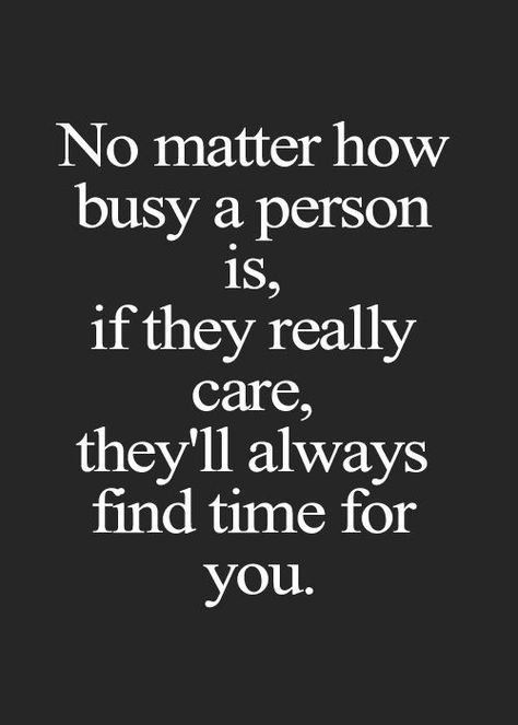 "No matter how busy you are, if you really care, you will always find the time for someone." If You Care About Someone Quotes, If I Mattered To You Quotes, If You Really Care About Someone, Do You Really Care About Me Quotes, No Matter How Good You Are Quotes, No One Is Really Busy Quotes, Someone Cares About You, No One Truly Cares, Who Really Cares Quotes