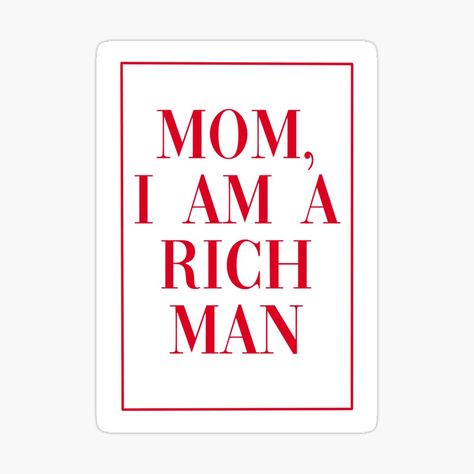 Get my art printed on awesome products. Support me at Redbubble #RBandME: https://www.redbubble.com/i/sticker/Mom-I-am-a-rich-man-by-chrissy-create/138021070.EJUG5?asc=u Cher Quotes, I Am A Rich Man, Poster Ideas, Rich Man, Diy Book, Awesome Stuff, Room Diy, Tshirt Print, Vision Board