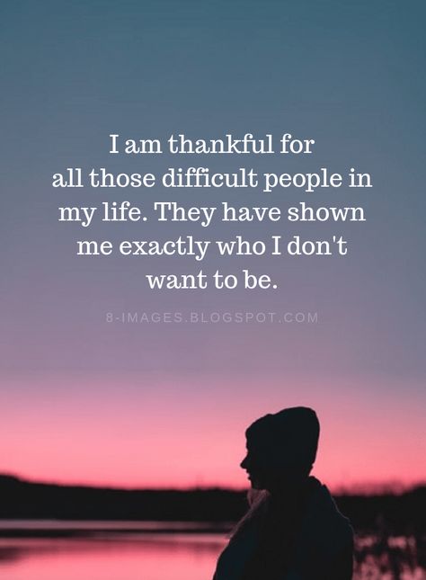 Difficult People Quotes I am thankful for all those difficult people in my life. They have shown me exactly who I don't want to be. Complicated People Quotes, People Amaze Me Quotes, Wonderful People Quotes, Overbearing People Quotes, I Am Different Quotes, I Am Who I Am Quotes, Being Different Quotes, Difficult People Quotes, Galau Quotes