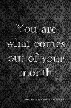 You are what comes out of your mouth. Watch your mouth. Quotable Quotes, The Words, Great Quotes, Beautiful Words, Inspirational Words, Cool Words, Words Quotes, Wise Words, Favorite Quotes