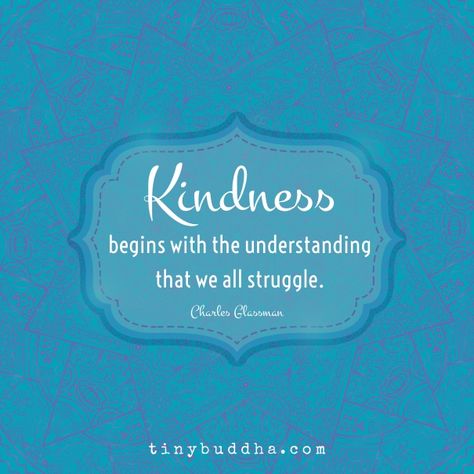 Kindness begins with the understanding that we all struggle. Scatter Kindness, Uplifting Quotes Positive, Tiny Buddha, Quote Unquote, Daily Wisdom, Volunteer Work, Buddha Quotes, Motivational Quotes For Life, Happy Thoughts