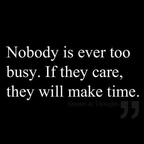 Nobody is ever too busy. If they care, they will make time. Life Quotes Love, Too Busy, E Card, Quotable Quotes, True Words, Make Time, Long Distance, The Words, Great Quotes