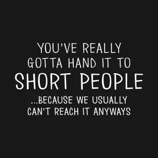 Short People T-Shirt Quotes About Short People, Funny Short People Quotes, Short People Memes Hilarious, Short Height Quotes, Short Person Jokes, Your Short, Short People Memes, Short People Humor, Short People Jokes