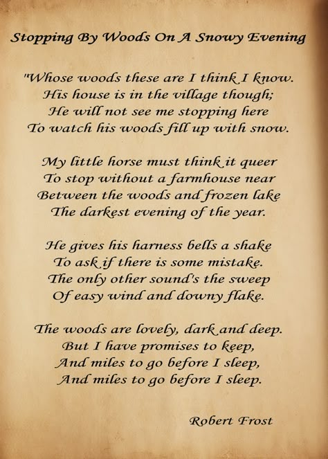 STOPPING BY THE WOODS ON A SNOWY EVENING by Robert Frost -Whose woods these are I think I know.  His house is in the village though;  He will not see me stopping here  To watch his woods fill up with snow.    My little horse must think it queer  To stop without a farmhouse near  Between the woods and frozen lake  The darkest evening of the year.He gives his harness bells a shake  To ask if there is some mistake....And miles go before I sleep. Robert Frost Poems, Snowy Evening, Before I Sleep, Robert Frost, A Poem, Poem Quotes, Wonderful Words, My World, Poetry Quotes