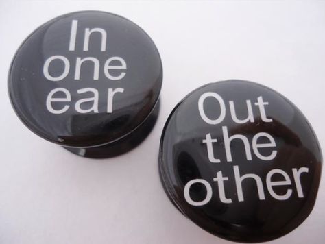 IN ONE EAR AND OUT THE OTHER? | Gratitude and Trust: Recovery is Not Just For Addicts Ear Stretching, Stretched Lobes, Cute Piercings, Tunnels And Plugs, Stretched Ears, Gauged Earrings, Ear Gauges, Gauges Plugs, All That Glitters