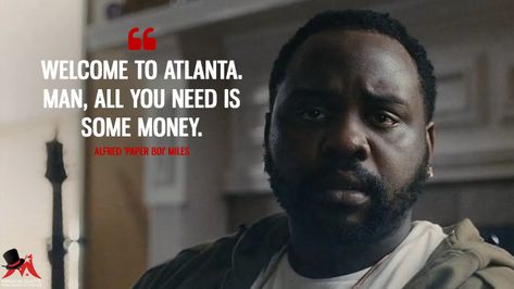 Alfred 'Paper Boi' Miles: Welcome to Atlanta. Man, all you need is some money. #Atlanta #PaperBoi #atlantafx Atlanta Quotes, Atlanta Fx, Pieces Quotes, Tv Series Quotes, Series Quotes, Movie Dialogues, Tv Show Quotes, All You Need Is, Favorite Quotes