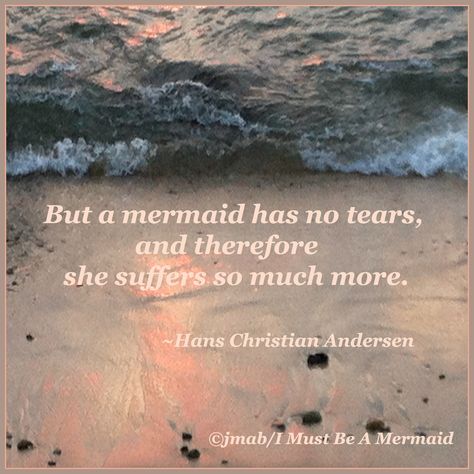 "But a mermaid has no tears, and therefore she suffers so much more." A Mermaid Has No Tears, Tears Quotes, Mermaid Quotes, Meaningful Artwork, Fantasy Mermaids, Magic Quotes, Mermaid Tears, Life Lyrics, Mermaid Shirt