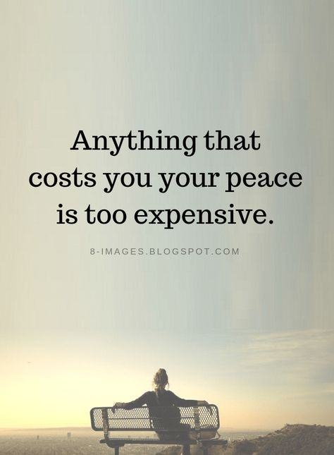 Peace Quotes Anything that costs you your peace is too expensive. Peace Comes From Within Quotes, Anything That Costs You Your Peace, Go In Peace Quotes, Soul Peace Quotes, Peacefulness Quotes, Peace Within Yourself Quotes, Pictures Of Peace, Peace Quotes Inspirational, My Peace Is More Important