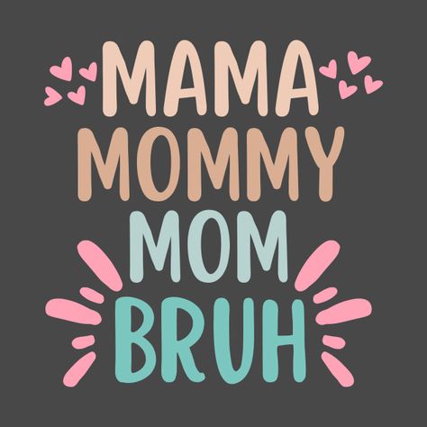 Check out this awesome 'Mama+Mommy+Mom+Bruh+Hearts+for+Mother' design on @TeePublic! Mother Design, Mama Mommy Mom Bruh, Mommy Mom Bruh, Slogan Shirts, Funny Mom Gifts, Mom Quotes, Cellphone Wallpaper, Mom Humor, Phone Case Stickers