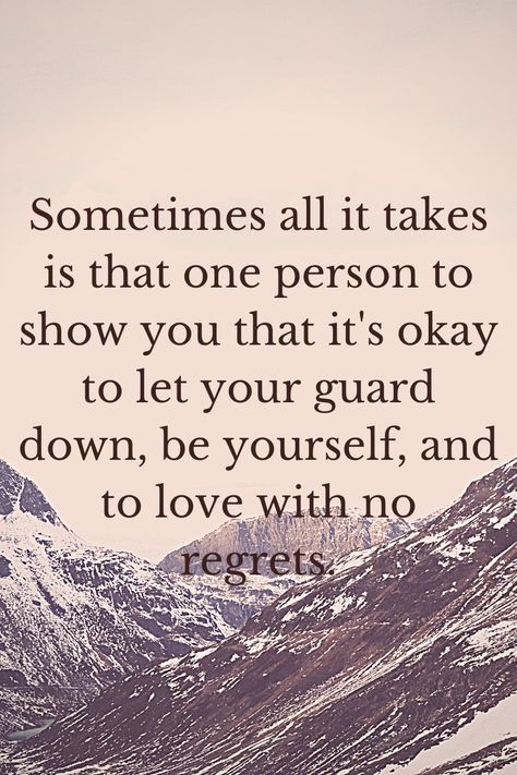 Sometimes all it takes is that one person to show you that it's okay to let your guard down, be yourself, and to love with no regrets. Letting My Guard Down Quotes, Letting Your Guard Down Quotes, Guard Down Quotes, Down Quotes, Guard Up, Letting Your Guard Down, Beautiful Love Quotes, Dear Future Husband, No Regrets