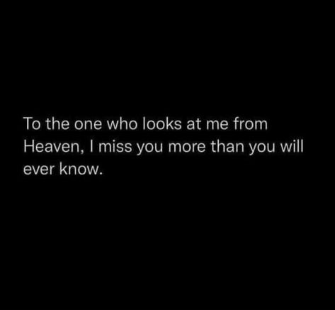 To the one who looks at me from Heaven, I miss you more than you will ever know. I Miss You In Heaven, In Heaven Quotes Missing You, I Miss You More Than Life, Miss You Brother In Heaven, Quotes When You Miss Someone Who Died, Missing Your Mom In Heaven, I Miss You More Than You Know, Why Do I Miss You Quotes, Mom Missing Quotes