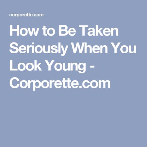 How to Be Taken Seriously When You Look Young - Corporette.com How To Be Taken Seriously, College Professor, Look Younger, Life Hacks