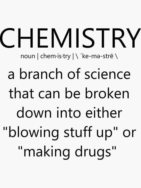 "Chemistry Definition- Funny Chemistry Definition " Sticker by the-elements | Redbubble Inorganic Chemistry Memes, Science Puns Funny, Chemistry Memes Humor, Chemistry Quotes Science, Funny Chemistry Jokes, Biology Quotes, Funny Chemistry Quotes, Chemistry Meme, Chemistry Memes