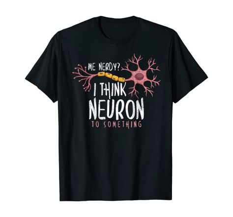 Amazon.com: Funny Neuroscience T-Shirt I Think Neuron To Something Nerve: Clothing Science T Shirt, Brain Nervous System, Scientist Gifts, Science Teacher, Neurology, Neuroscience, Nerve, Nervous System, Brain