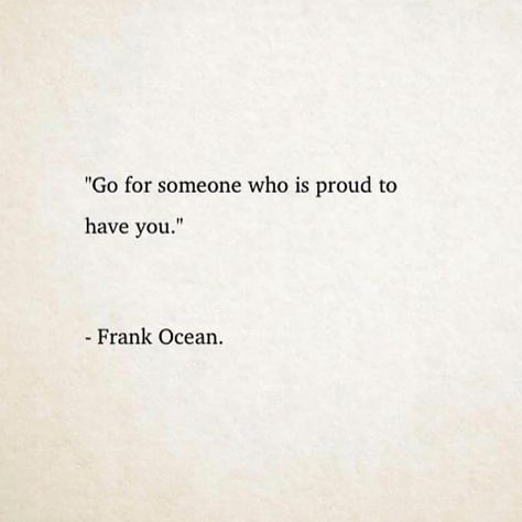 Go For Someone Who Is Proud To Have You, Frank Ocean Quotes Aesthetic, Oceans Lyrics Tattoo, Quotes By Frank Ocean, I Will Always Love You Frank Ocean, Be Yourself Frank Ocean, Frank Ocean Lyrics Aesthetic, Frank Ocean Lyric Tattoo, Quotes Frank Ocean