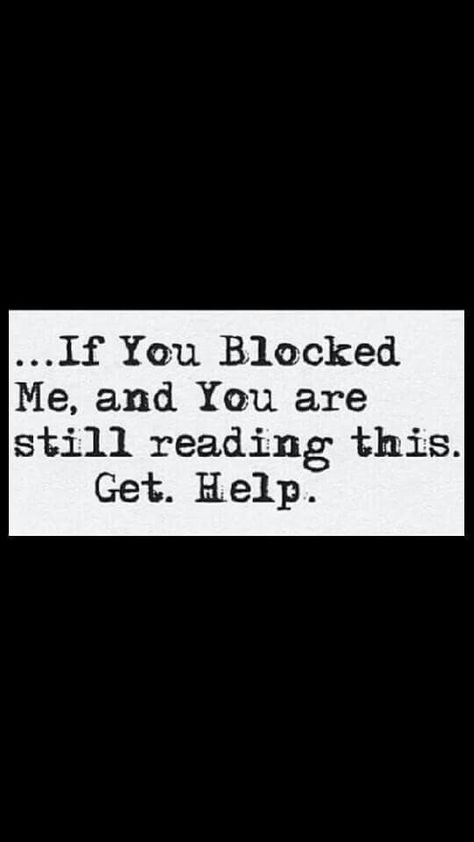 If you Blocked Me, and You are reading this. Get. Help. Stalker Quotes, Get A Life, My Ex, Badass Quotes, Couple Quotes, Know Who You Are, The Words, True Quotes, Favorite Quotes