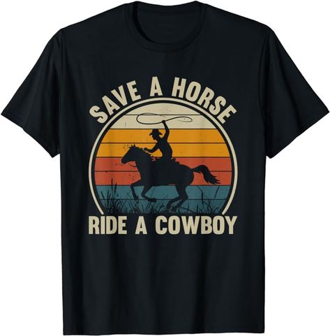 Amazon.com: Save A Horse Ride A Cowboy Vintage Horses Lovers Men Women T-Shirt : Clothing, Shoes & Jewelry Ride A Cowboy, Horse Rodeo, Cowboy Vintage, Cowboy Gifts, Cowboy Design, Cowboy Horse, Cowgirl Costume, Country Gifts, Cowboys Shirt