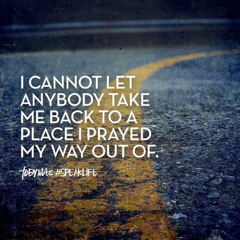 I cannot let anybody take me back to a place I prayed my way out of. Tobymac Speak Life, Adoption Quotes, Speak Life, Take Me Back, Biblical Quotes, Religious Quotes, Verse Quotes, Good Advice, Faith Quotes