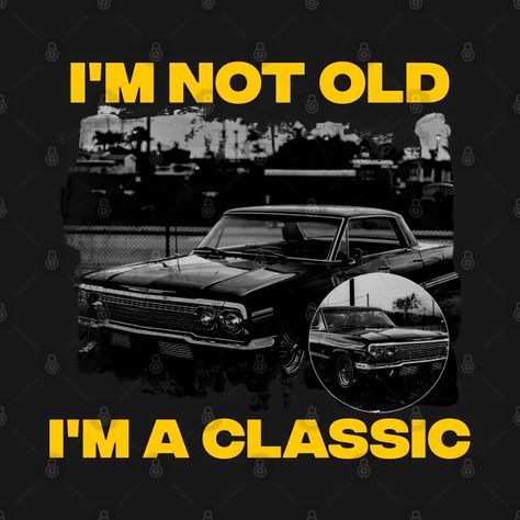 I'm Not Old I'm Classic Funny Car Quote Retro Vintage Car - Im Not Old Im Classic - Crewneck Sweatshirt | TeePublic Im Not Old Im Classic, Classic Cars Quotes, Funny Car Quotes, Cars Quotes, Car Quotes, Vintage Quotes, Classic Hot Rod, Vintage Muscle Cars, Car Shirts