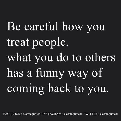 Be careful how you treat people. what you do to others has a funny way of coming back to you. Karma Returns, God Ideas, Funny Quotes And Sayings, Classic Quotes, Karma Quotes, Treat People, Funny Sayings, People Quotes, Be Careful