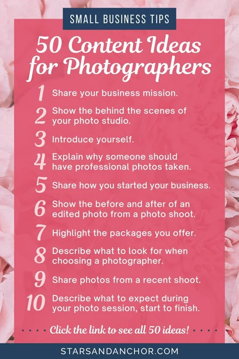 A graphic with a floral background containing this text: Small Business Tips – 50 Content Ideas for Photographers. 1. Share your business mission. 2. Show the behind the scenes of your photo studio. 3. Introduce yourself. 4. Explain why someone should have professional photos taken. 5. Share how you started your business. 6. Show the before and after of an edited photo from a photo shoot. 7. Highlight the packages you offer. Click the link to see all 50 ideas at Stars and Anchor dot com. Photographer Posts Social Media, Social Media Content For Photographers, Photography Content Ideas For Instagram, Social Media For Photographers, Instagram For Photographers, Content Ideas For Photographers, Photography Post Ideas, Photography Promotion Ideas, Photography Content Ideas