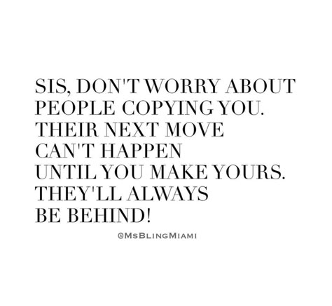 Sis, don't worry about people copying you. Their next move can't happen until you make yours. They'll always be behind! Don't Copy Me Quotes, Copy Cat Quotes, Copying Me Quotes, Copying Quotes, Quotes About Haters, Be Be, Keep Watching, Boss Quotes, Caption Quotes