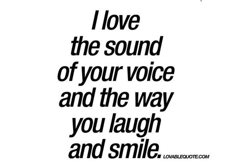 I love the sound of your voice and the way you laugh and smile. I Love Your Voice, Love Your Voice, Voice Quotes, Trusting Again, Sweet Romantic Quotes, You Are My Forever, Love Message For Him, Thank You For Loving Me, Girlfriend Quotes