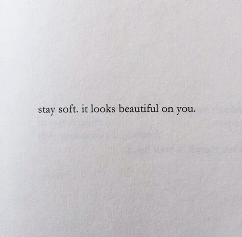 stay soft, it look beautiful on you Soft Heart Quotes, Soul Messages, Good Night I Love You, Value Quotes, Tomorrow Is A New Day, Romantic Quotes For Her, Stay Soft, Words Of Wisdom Quotes, Things To Remember