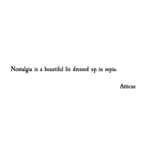 Quotes By Atticus, Quotes Atticus, Nostalgia Quotes, Nostalgic Quote, Infires Man, Atticus Quotes, Leave Her Wild, Atticus Poetry, Short Captions