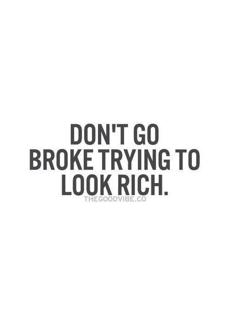 Don't go broke trying to look rich Financial Quotes, Finance Quotes, 25th Quotes, How To Look Rich, E Card, Money Quotes, The Words, Great Quotes, Mantra