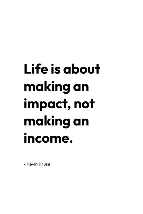 "Life is about making an impact, not making an income." - Quote by Kevin Kruse Motivation Quotes, Life Is, Motivational Quotes, Quotes