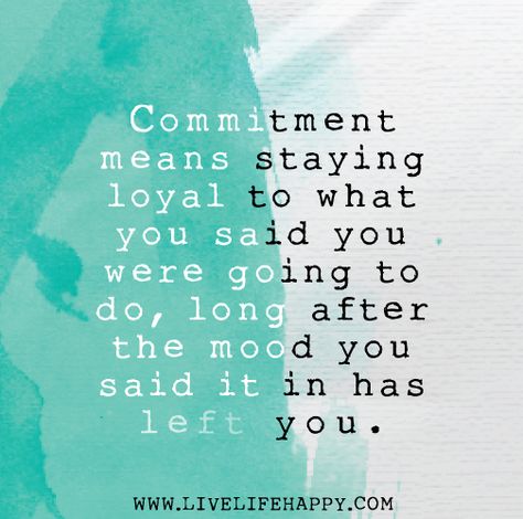 Commitment means staying loyal to what you said you were going to do, long after the mood you said it in has left you. Stay The Course Quotes, Stay The Course, Live Life Happy, More Than Words, Good Thoughts, Thoughts Quotes, Great Quotes, Beautiful Words, Live Life