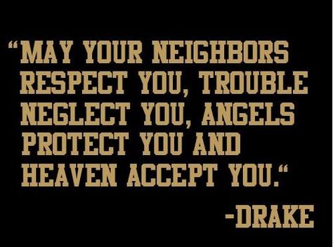 "May your neighbors respect you. Trouble neglect you. Angels protect you and heaven accept you." No More Drama, Drake Quotes, Drake Lyrics, Rap Quotes, Rap Lyrics, More Life, Lyric Quotes, Om Nom, Great Quotes