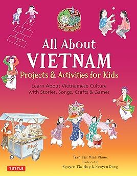 All About Vietnam: Projects & Activities for Kids: Learn About Vietnamese Culture with Stories, Songs, Crafts and Games: Tran, Phuoc Thi Minh, Nguyen, Dong, Nguyen, Hop Thi: 9780804846936: Amazon.com: Books Vietnamese Words, Vietnamese Culture, Vietnamese Language, Vietnam History, Book Awards, New Year Celebration, Her. Book, Raising Kids, Creative Kids