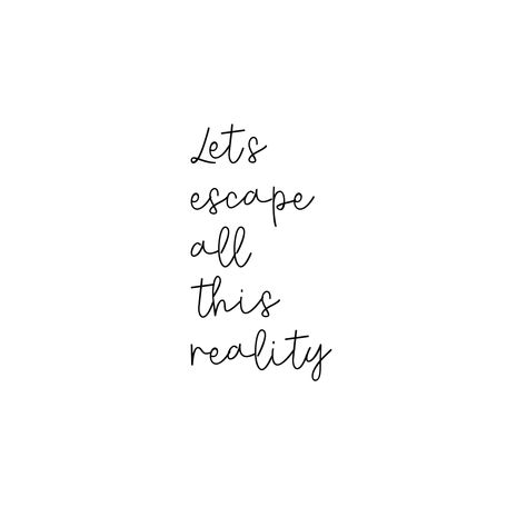 let's escape all this reality Quotes About Escaping Reality, Escape Reality Quotes, Escape Quotes, Escaping Reality, Calming Images, Books 2024, Escape Reality, The Great Escape, Caption Quotes