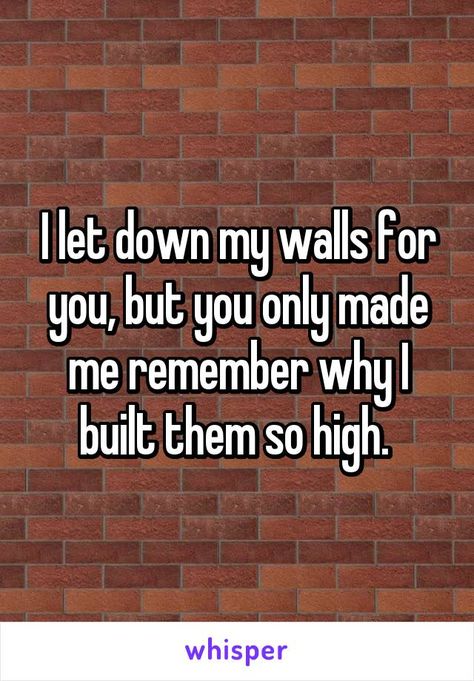 I Let My Walls Down For You, I Put Up Walls Quotes, Time To Put My Walls Back Up Quotes, Build My Walls Back Up Quotes, You Said You Would Be There For Me, Walls Are Up Quotes Heart, Walls Built Up Quotes, Building My Walls Back Up Quotes, Put My Walls Back Up Quotes