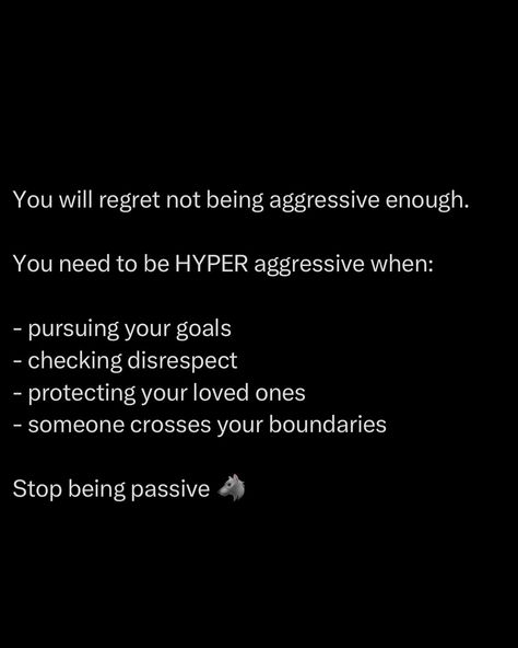 Aggressiveness gets a bad rep, but here’s the reality: For a man as a general rule, it is always better to regret being too aggressive than it is to regret not being aggressive enough. It’s easier to ask for forgiveness than win back respect. With experience, you will become a better ruler and get the dose right more frequently. This will make you a solid patriarch. It’s 100x better to be aggressive than passive-aggressive. Passive-aggressive is the coward’s way, holding in what you sh... Aggressive Quotes, Passive Aggressive People, Ask For Forgiveness, Asking For Forgiveness, Passive Aggressive, People Quotes, Hard Times, Self Awareness, Quotes About Strength