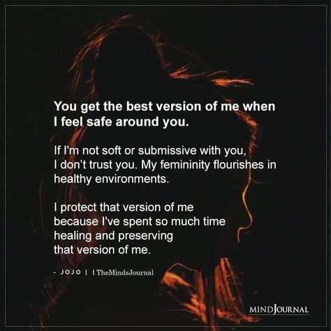 You get the best version of me when I feel safe around you. If I’m not soft or submissive with you, I don’t trust you. My femininity flourishes in healthy environments. I protect that version of me because I’ve spent so much time healing and preserving that version of me. Two Versions Of Me Quotes, I Feel Safe Around You, When I'm With You, I Don’t Feel Safe With You, I Feel Loved Quotes, I Want To Feel Safe With You, Feeling Protected Quotes Relationships, I Dont Feel Seen Quotes, Make Me Feel Safe Quotes