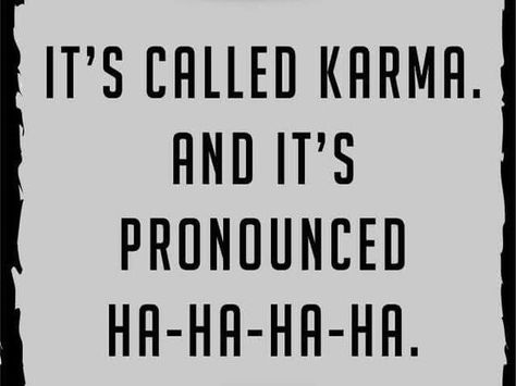 It's called Karma and it's pronounced Ha-Ha-Ha-Ha.:                                                                                                                                                     More Sarkastisk Humor, Karma Quotes, Work Quotes, Sarcastic Quotes, Short Quotes, Funny Signs, Quotes Funny, The Words, Great Quotes