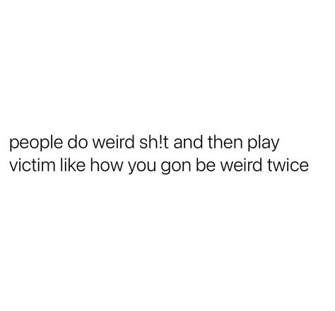 Dickriding Quotes, Weird Behavior Quotes, Friends Acting Weird Quotes, Quotes For Weird People, Realist Quotes Real Life, Childish Adults Quotes, People Being Weird Quotes, Weird Ppl Quotes, People Weird Quotes