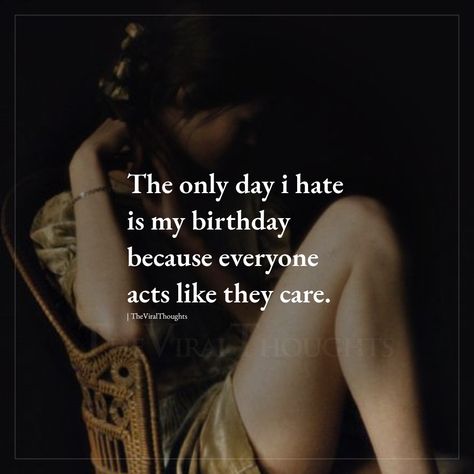 Hating Your Birthday, Deep Birthday Quotes For Myself, It's My Birthday And I Hate It, Birthday Blues Quotes, Bad Birthday Quotes, I Hate Birthdays, Alone Birthday, Birthday Alone, Birthday Celebration Quotes