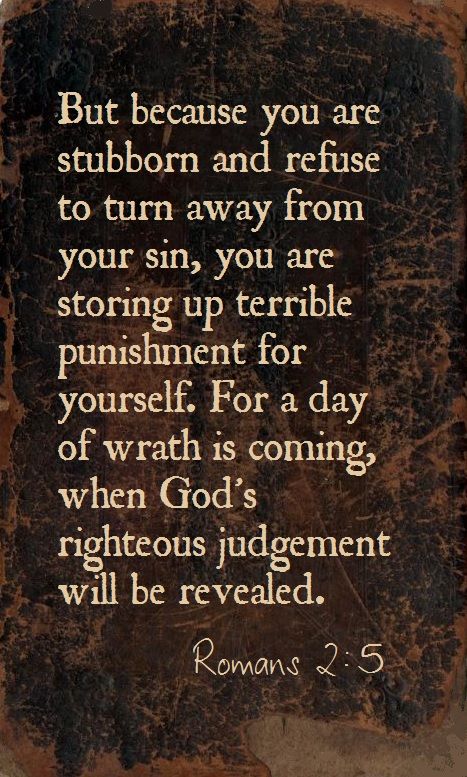 Romans 2:4-5 | Or do you show contempt for the riches of his kindness, forbearanceand patience, not realizing that God’s kindness is intended to lead you to repentance?  But because of your stubbornness and your unrepentant heart, you are storing up wrath against yourself for the day of God’s wrath, when his righteous judgment will be revealed. Romans 2:4, Gods Wrath, God Marriage, Wrath Of God, True Repentance, Romans 2, True Believer, Soli Deo Gloria, Kingdom Come