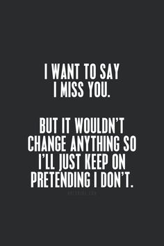 Him Quotes, I Dont Miss You, I Miss You Quotes For Him, I Miss You Quotes, Missing You Quotes, I Still Love Him, Witty Quotes, Just Pretend, Boyfriend Quotes