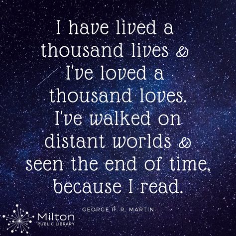 I have lived a thousand lives and I've loved a thousand loves. I've walked on distnt worlds and seen the end of time because I read. -George R. R. Martin #CheckOutMPL I Have Lived A Thousand Lives Wallpaper, I Have Lived A Thousand Lives Quotes, A Reader Lives A Thousand Lives, I Have Lived A Thousand Lives, I Have Lived A Thousand Lives Tattoo, Illuminated Lettering, Bookish Quotes, George R R Martin, Books Coffee