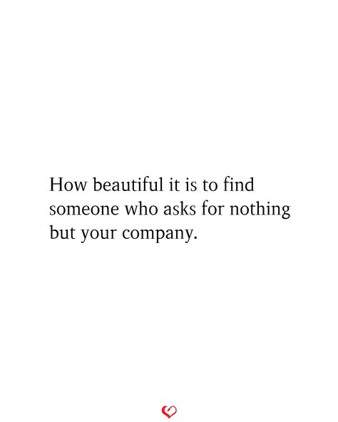 How beautiful it is to find someone who asks for nothing but your company. Find Someone Who Brings You Peace, Finding Someone New Quotes, When You Find Someone Special, Find Someone Who Quotes, Finding Someone Quotes, Good Company Quotes, Someone New Quotes, Company Quotes, Love Quotes For Her