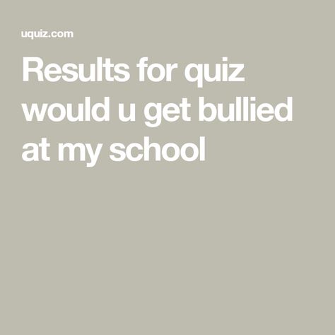 Results for quiz would u get bullied at my school U Quizzes, School Quizzes, U Quiz, Life Quizzes, Middle School Fashion, Random Quizzes, School Quiz, Vocabulary Quiz, Hate School