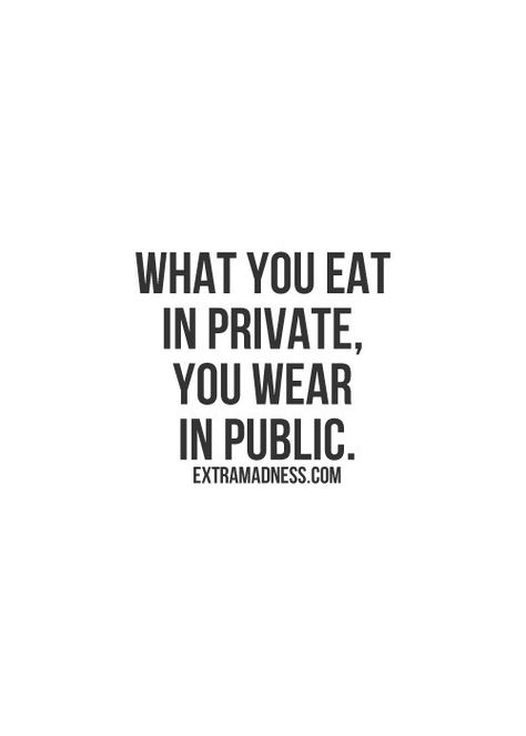 via @extramadness What You Eat In Private You Wear In Public, What You Eat In Private You Wear, Healthy Eating Wallpaper, Clean Eating Quotes, Widget Homescreen, Eating Quotes, Inspirational Picture Quotes, Hershey's Kisses, Art Poetry