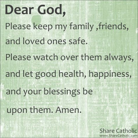 Dear God please keep my family ,friends, and loved ones safe.Please watch over them always, and let good health, happiness, your blessings be upon them .Amen ! Prayer For Safety And Protection, Prayer For Safety, Safe Quotes, Prayer For My Family, Prayer For Health, Morning Prayer Quotes, Everyday Prayers, Short Prayers, Prayer For Protection