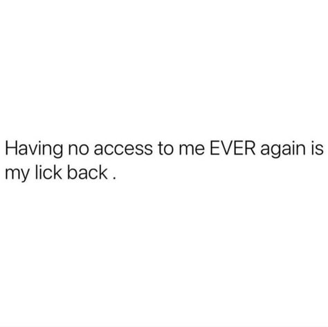 Having Access To Me Quotes, Lick Back Quotes, No Access To Me Quotes, Get Back Quotes, Simp Tweets, Come Back Quotes, Ill Be Back, Laugh Or Die, They Always Come Back