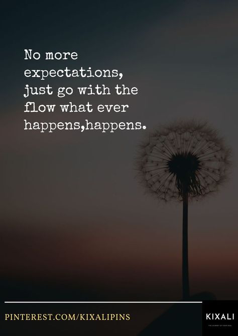 Just Going With The Flow Quotes, Just Flow Quotes, What Ever Happens Happens Quotes, Just Go With The Flow Quotes, Quotes About Going With The Flow, No More Expectations Quotes, Going With The Flow Quotes, No Expectations Quotes, Go With The Flow Quotes